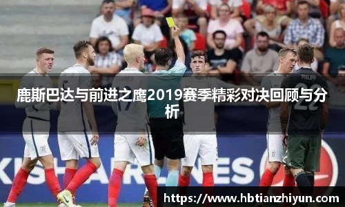 鹿斯巴达与前进之鹰2019赛季精彩对决回顾与分析
